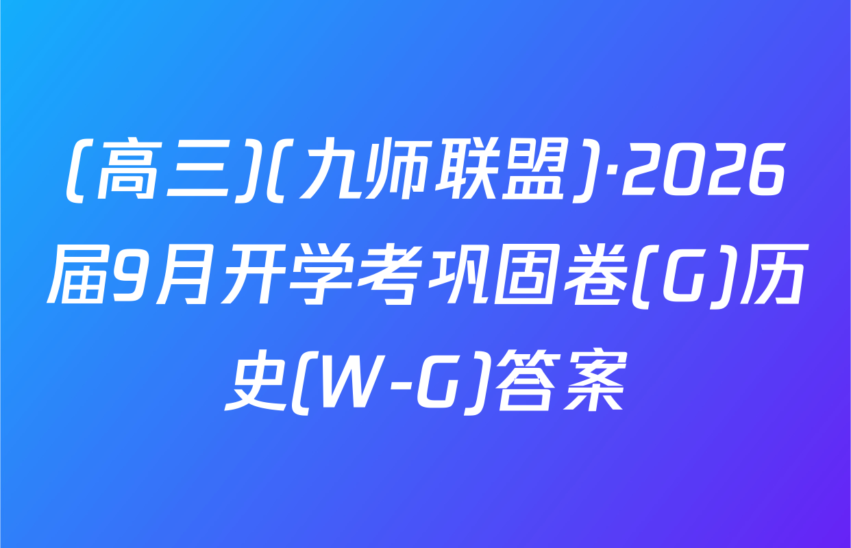 (高三)(九师联盟)·2026届9月开学考巩固卷(G)历史(W-G)答案