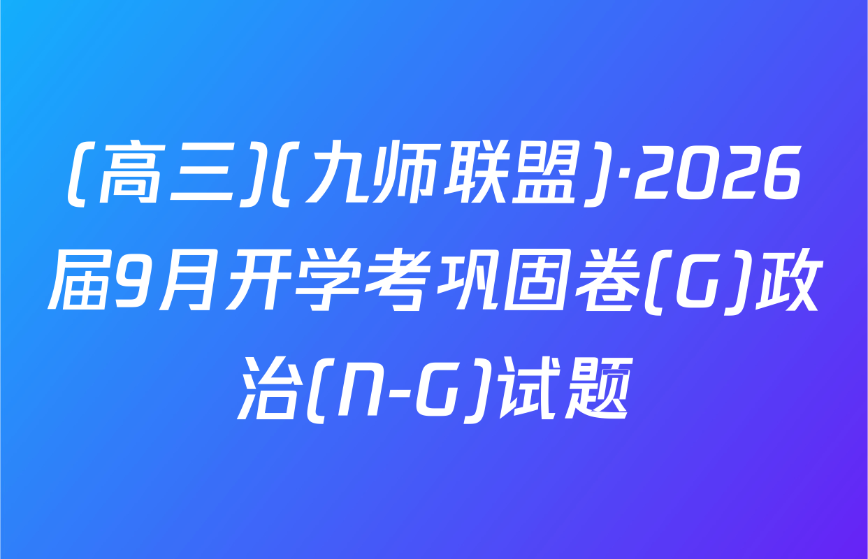 (高三)(九师联盟)·2026届9月开学考巩固卷(G)政治(N-G)试题