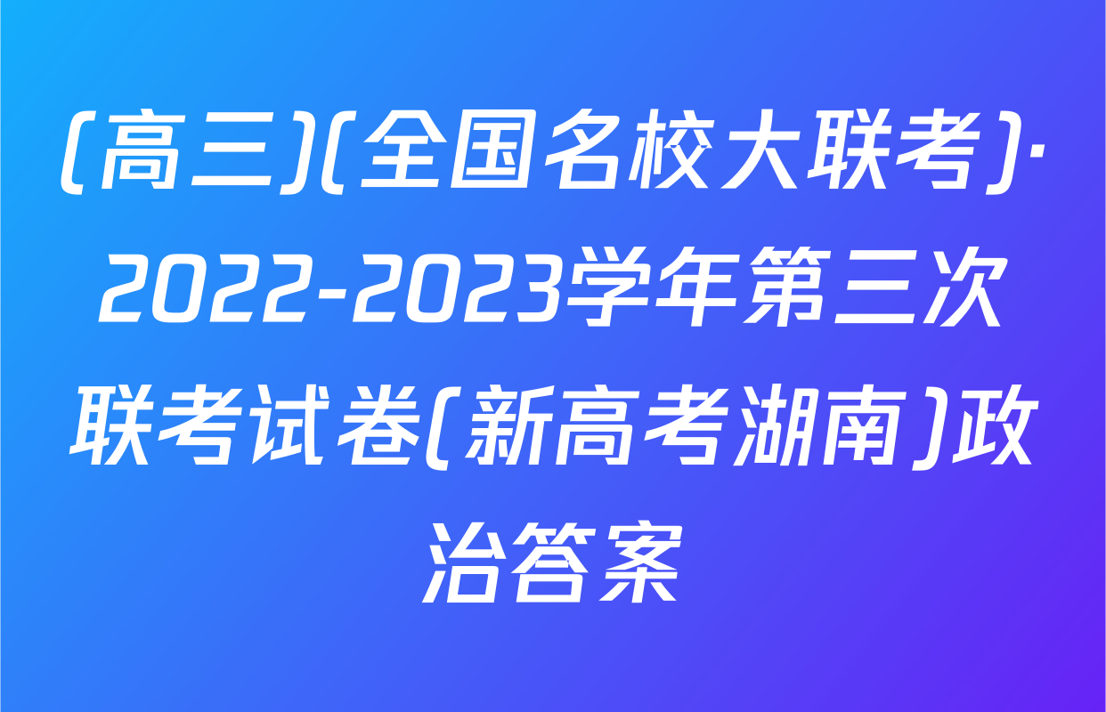(高三)(全国名校大联考)·2022-2023学年第三次联考试卷(新高考湖南)政治答案