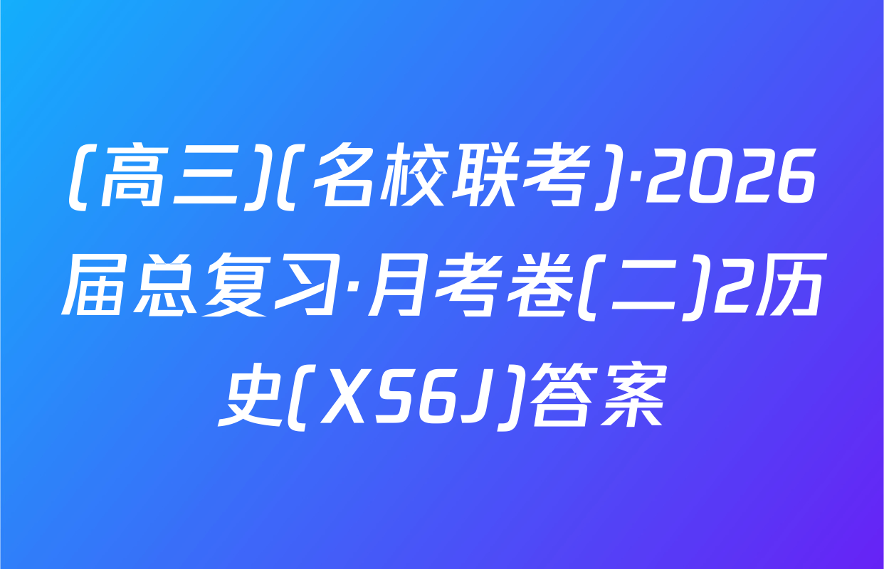 (高三)(名校联考)·2026届总复习·月考卷(二)2历史(XS6J)答案