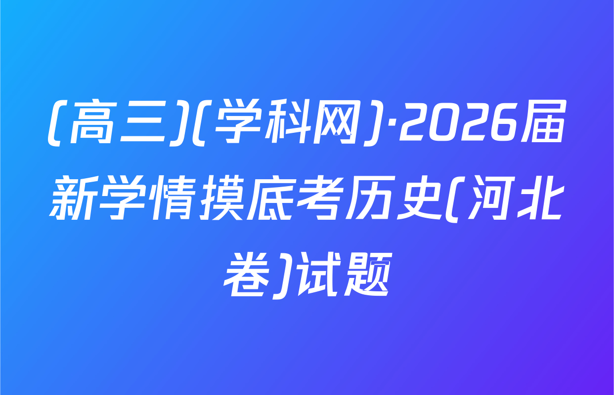 (高三)(学科网)·2026届新学情摸底考历史(河北卷)试题