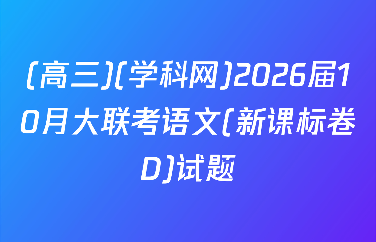(高三)(学科网)2026届10月大联考语文(新课标卷D)试题