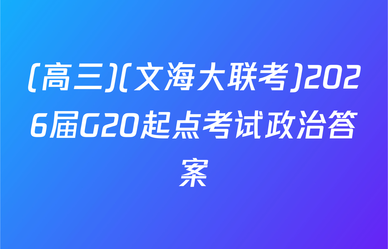 (高三)(文海大联考)2026届G20起点考试政治答案