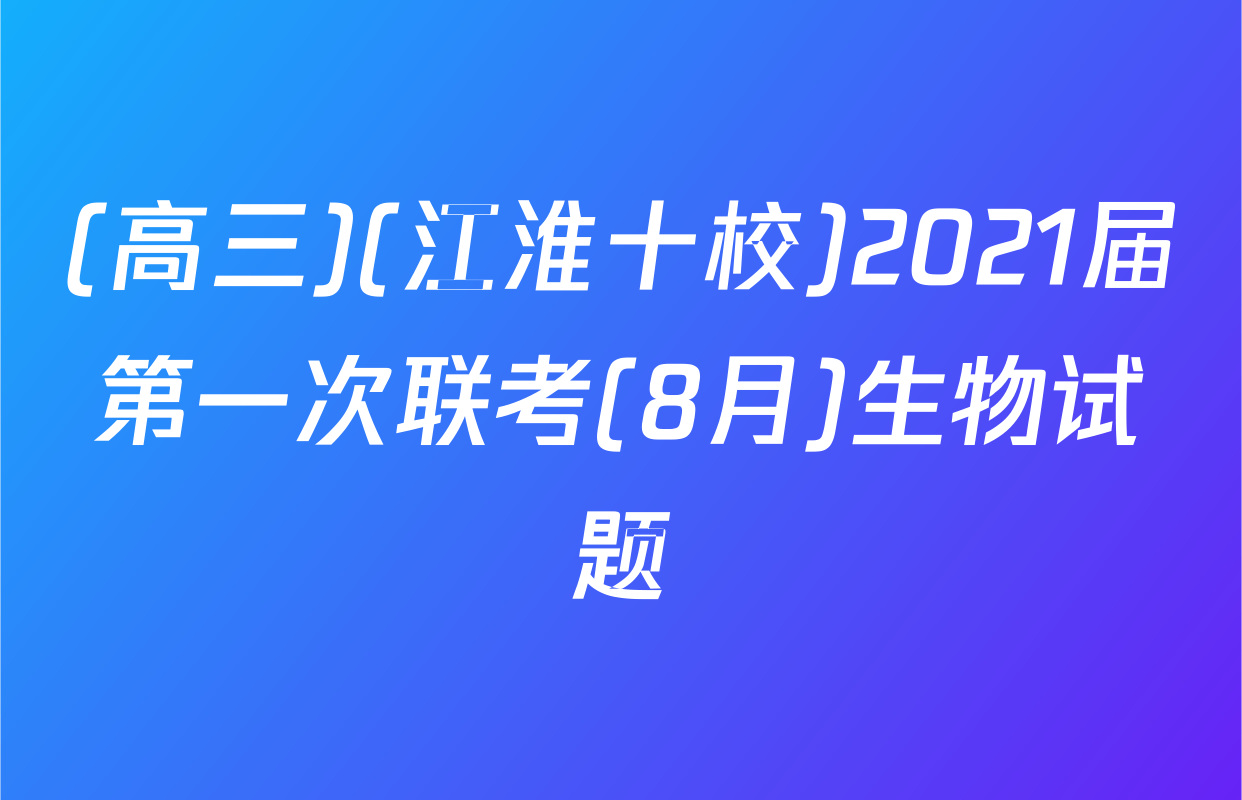 (高三)(江淮十校)2021届第一次联考(8月)生物试题