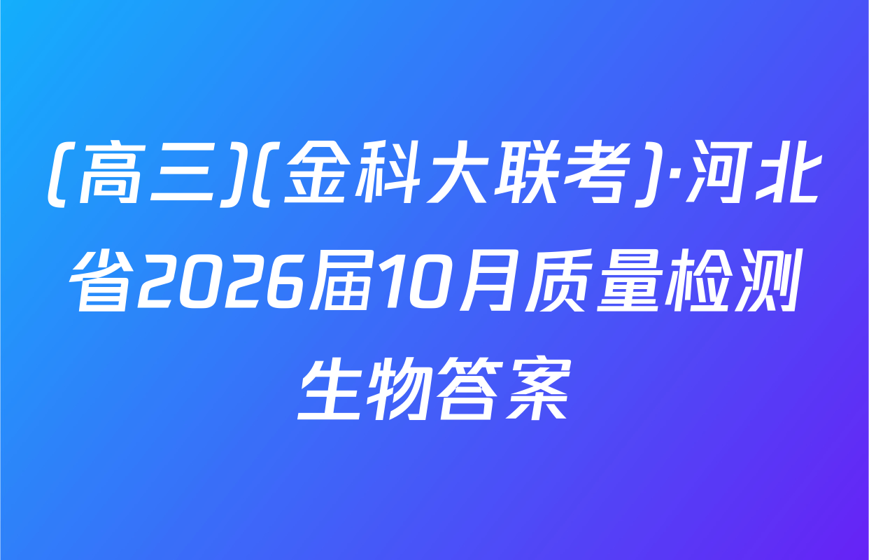 (高三)(金科大联考)·河北省2026届10月质量检测生物答案