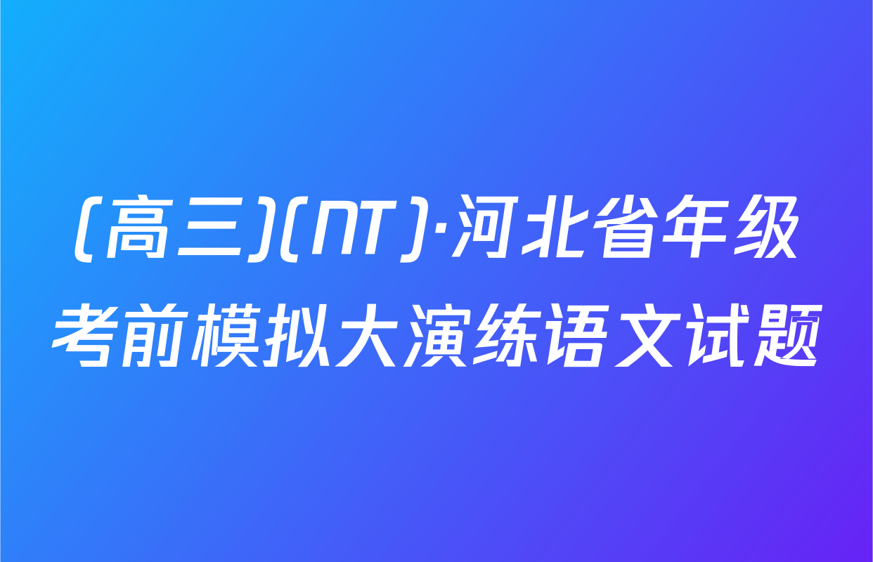 (高三)(NT)·河北省年级考前模拟大演练语文试题