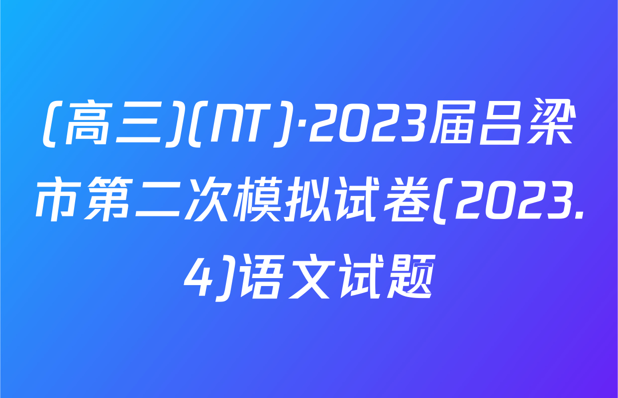 (高三)(NT)·2023届吕梁市第二次模拟试卷(2023.4)语文试题