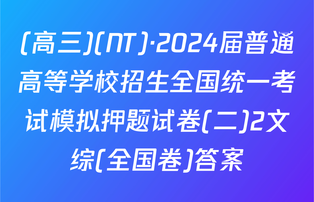 (高三)(NT)·2024届普通高等学校招生全国统一考试模拟押题试卷(二)2文综(全国卷)答案