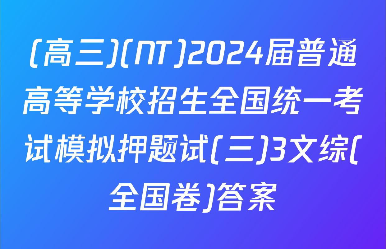 (高三)(NT)2024届普通高等学校招生全国统一考试模拟押题试(三)3文综(全国卷)答案