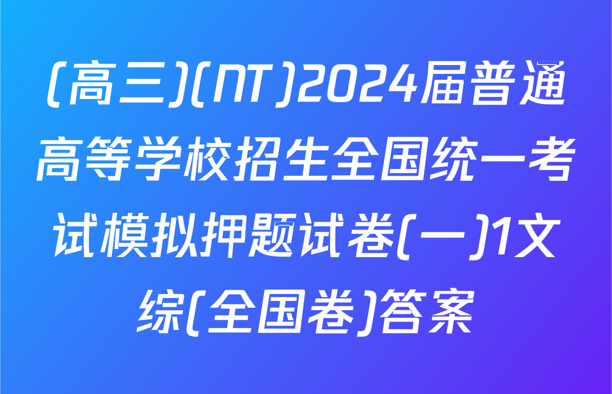 (高三)(NT)2024届普通高等学校招生全国统一考试模拟押题试卷(一)1文综(全国卷)答案