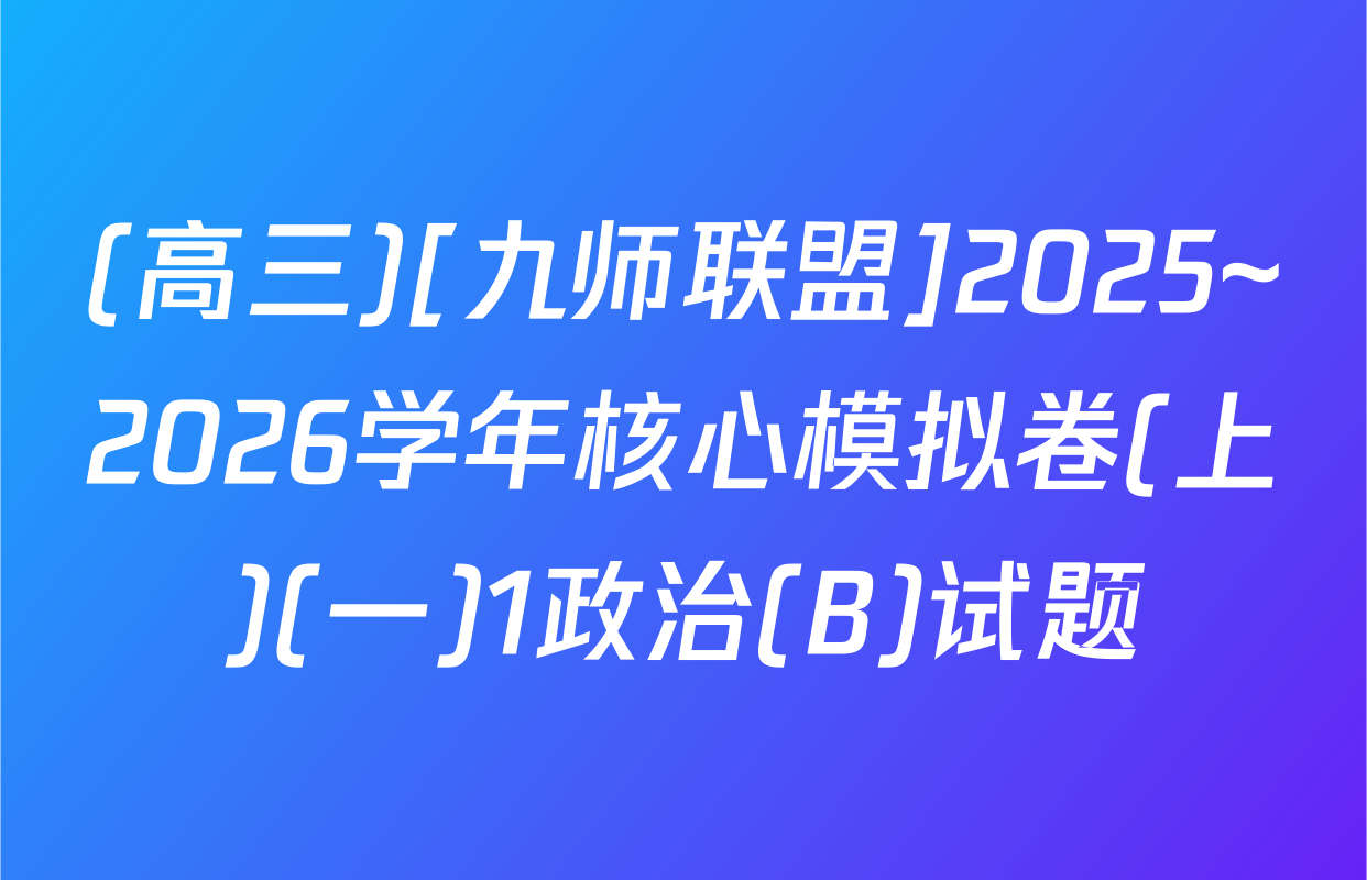 (高三)[九师联盟]2025~2026学年核心模拟卷(上)(一)1政治(B)试题