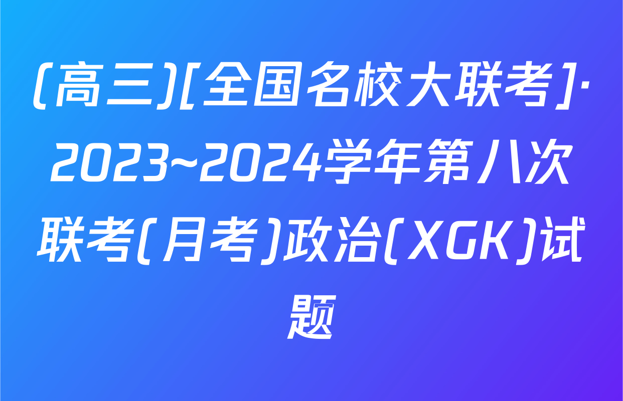 (高三)[全国名校大联考]·2023~2024学年第八次联考(月考)政治(XGK)试题