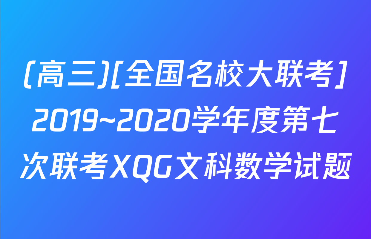 (高三)[全国名校大联考]2019~2020学年度第七次联考XQG文科数学试题