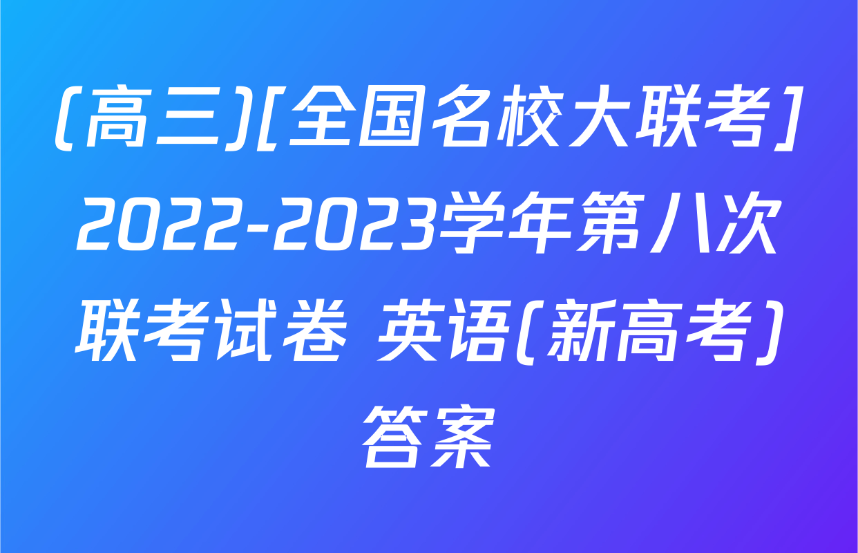 (高三)[全国名校大联考]2022-2023学年第八次联考试卷 英语(新高考)答案