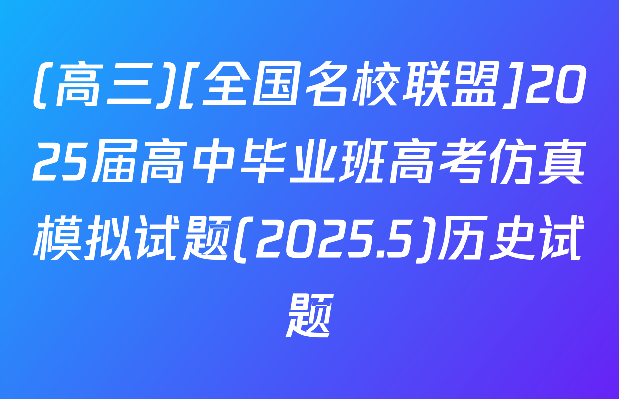 (高三)[全国名校联盟]2025届高中毕业班高考仿真模拟试题(2025.5)历史试题