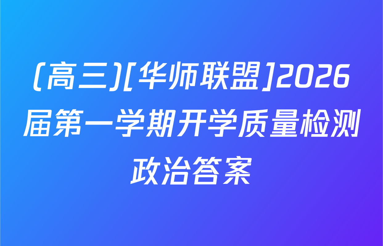 (高三)[华师联盟]2026届第一学期开学质量检测政治答案