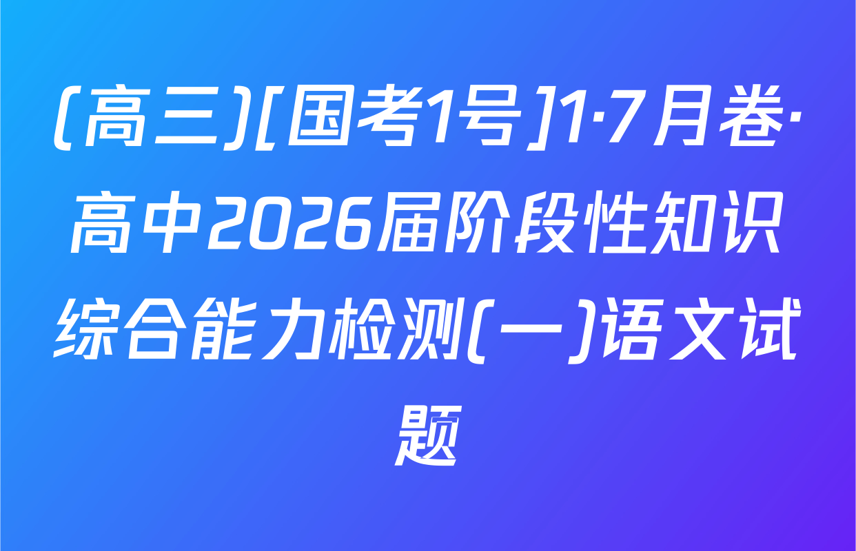 (高三)[国考1号]1·7月卷·高中2026届阶段性知识综合能力检测(一)语文试题