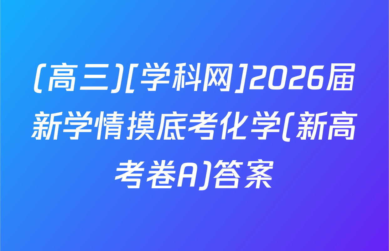 (高三)[学科网]2026届新学情摸底考化学(新高考卷A)答案
