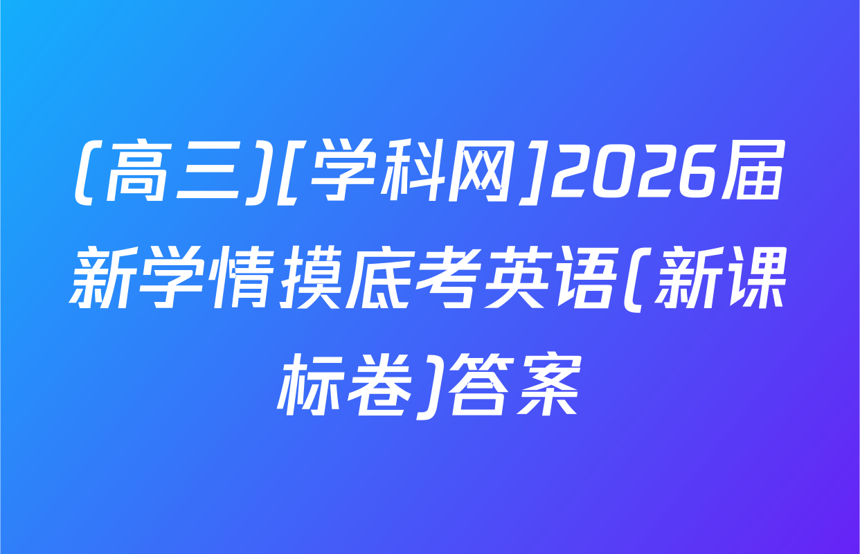 (高三)[学科网]2026届新学情摸底考英语(新课标卷)答案