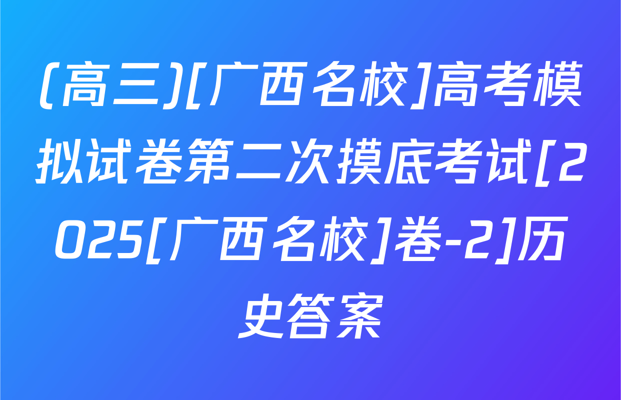 (高三)[广西名校]高考模拟试卷第二次摸底考试[2025[广西名校]卷-2]历史答案