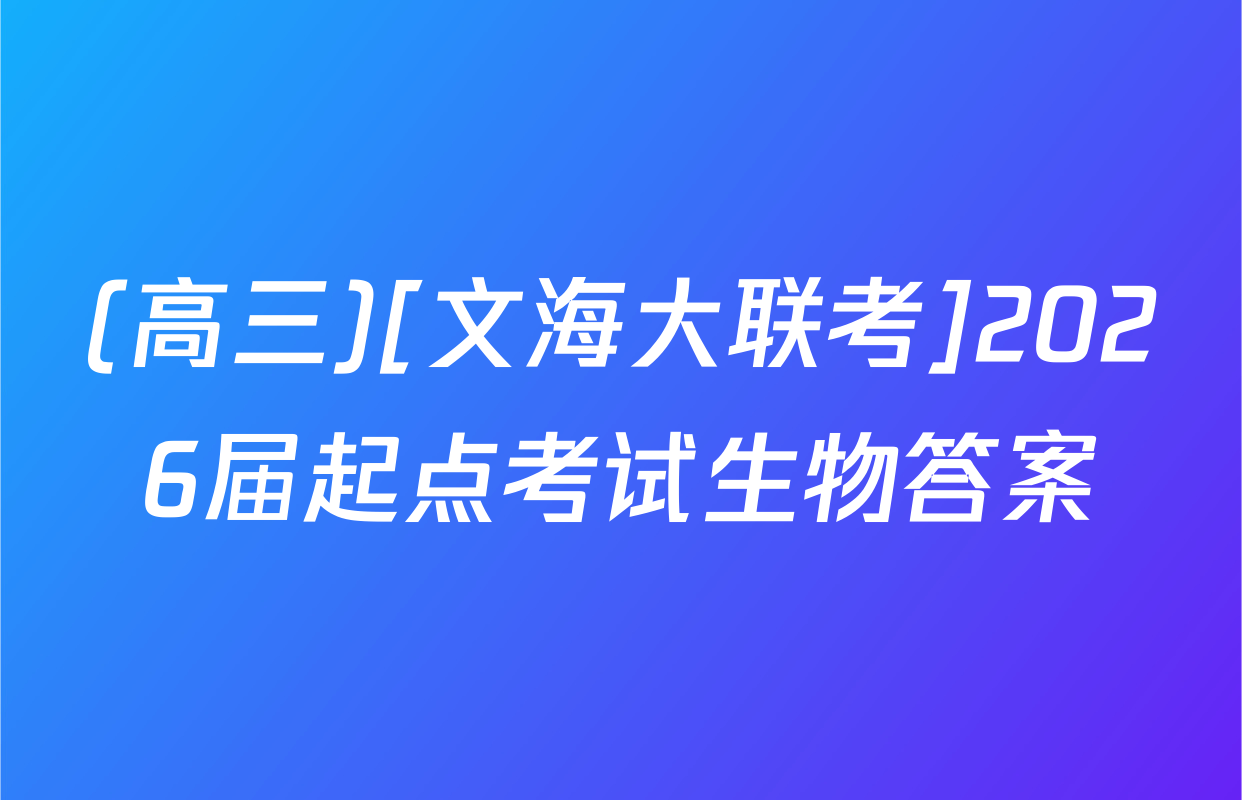 (高三)[文海大联考]2026届起点考试生物答案