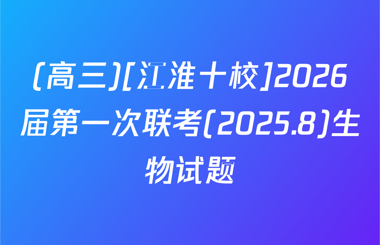 (高三)[江淮十校]2026届第一次联考(2025.8)生物试题