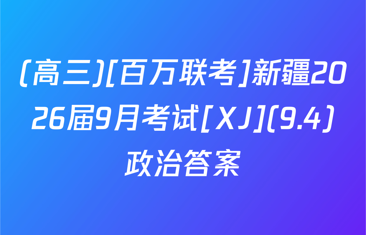 (高三)[百万联考]新疆2026届9月考试[XJ](9.4)政治答案