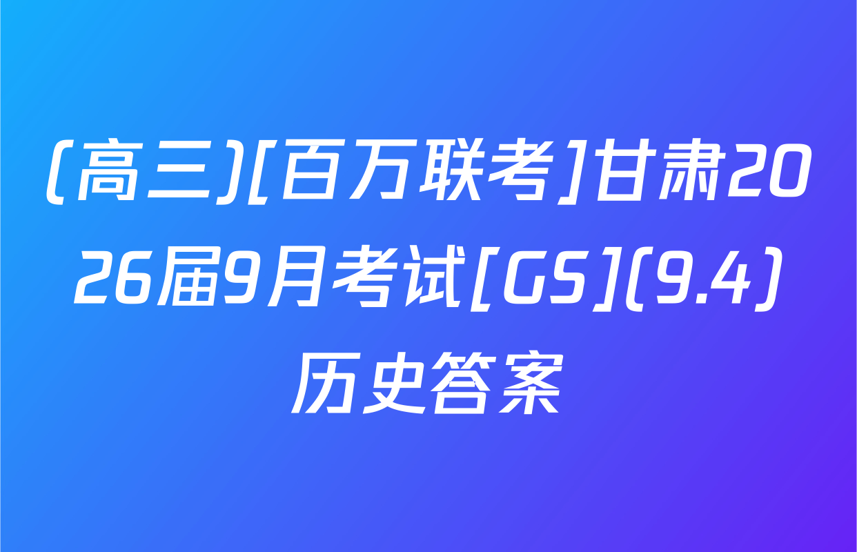 (高三)[百万联考]甘肃2026届9月考试[GS](9.4)历史答案