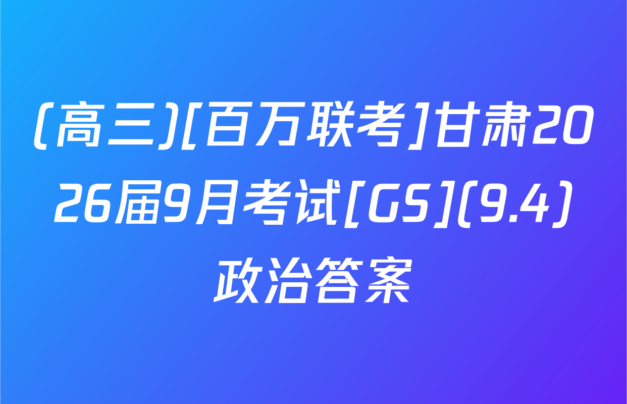 (高三)[百万联考]甘肃2026届9月考试[GS](9.4)政治答案