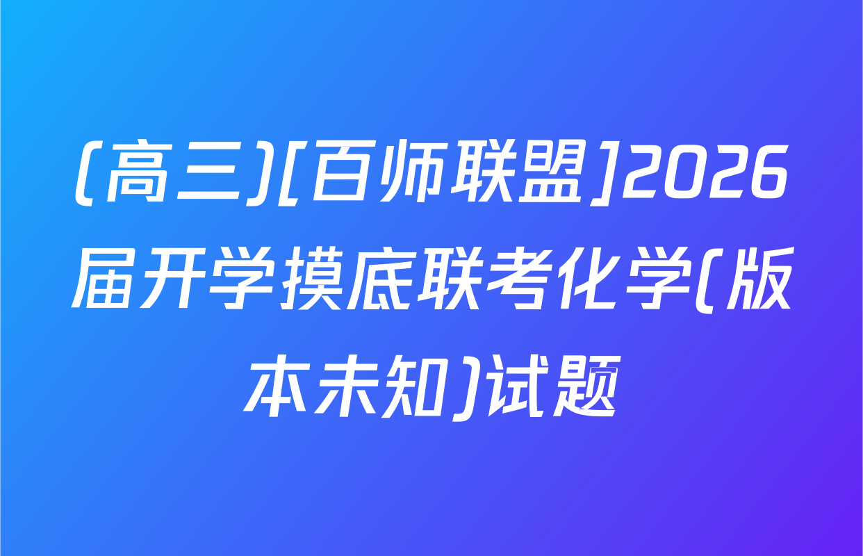 (高三)[百师联盟]2026届开学摸底联考化学(版本未知)试题