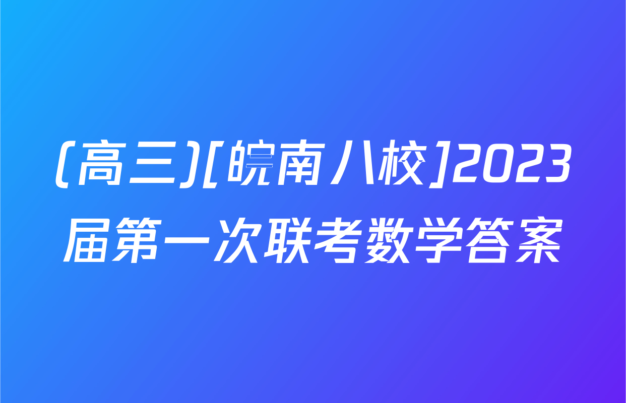 (高三)[皖南八校]2023届第一次联考数学答案