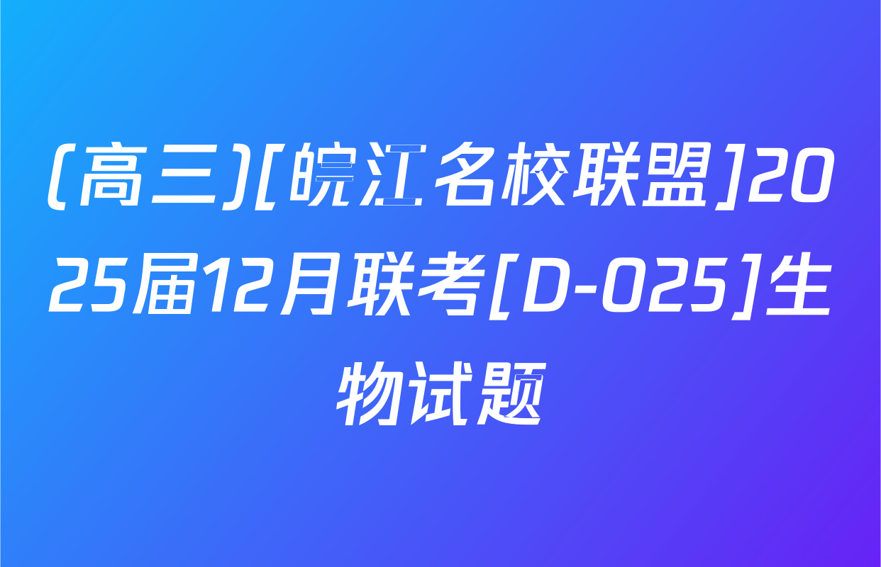 (高三)[皖江名校联盟]2025届12月联考[D-025]生物试题