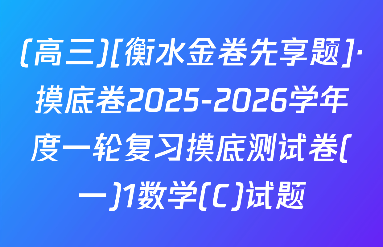 (高三)[衡水金卷先享题]·摸底卷2025-2026学年度一轮复习摸底测试卷(一)1数学(C)试题