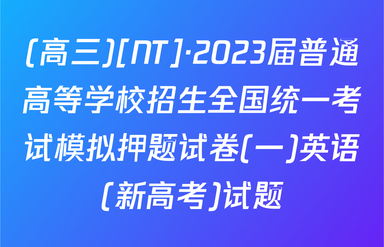 (高三)[NT]·2023届普通高等学校招生全国统一考试模拟押题试卷(一)英语(新高考)试题