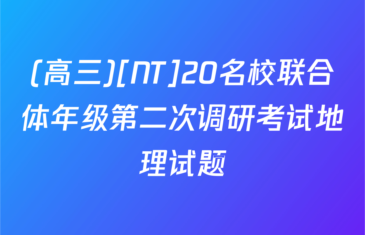 (高三)[NT]20名校联合体年级第二次调研考试地理试题