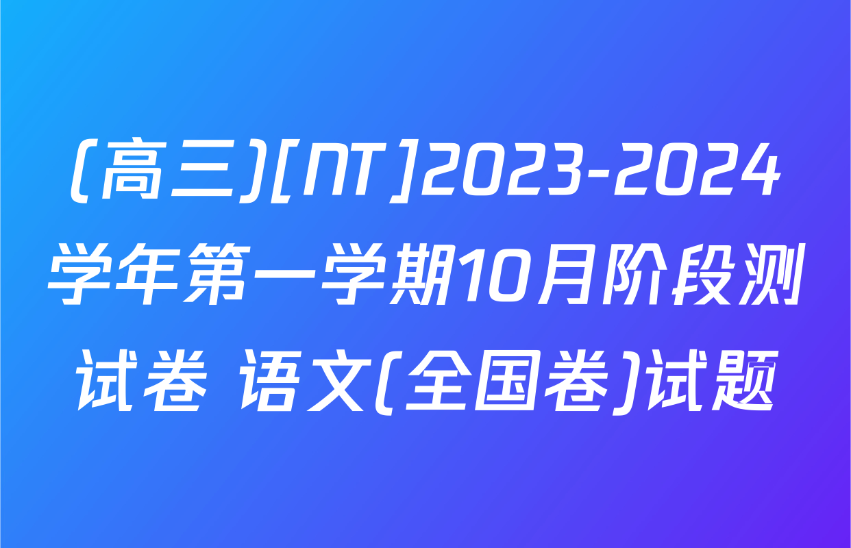 (高三)[NT]2023-2024学年第一学期10月阶段测试卷 语文(全国卷)试题