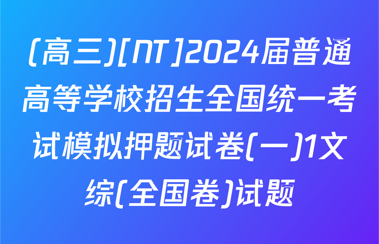 (高三)[NT]2024届普通高等学校招生全国统一考试模拟押题试卷(一)1文综(全国卷)试题