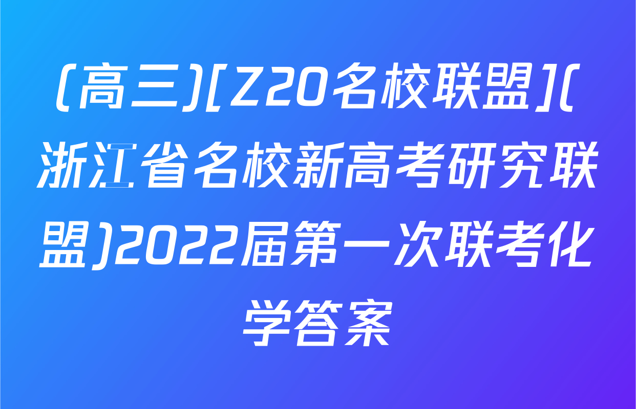 (高三)[Z20名校联盟](浙江省名校新高考研究联盟)2022届第一次联考化学答案