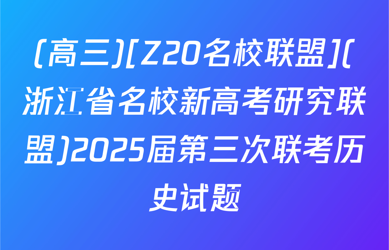 (高三)[Z20名校联盟](浙江省名校新高考研究联盟)2025届第三次联考历史试题