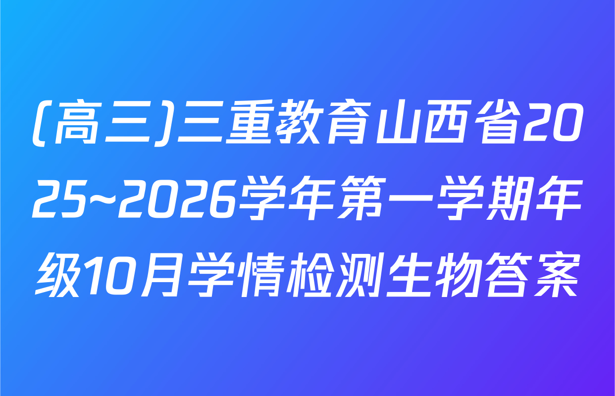 (高三)三重教育山西省2025~2026学年第一学期年级10月学情检测生物答案
