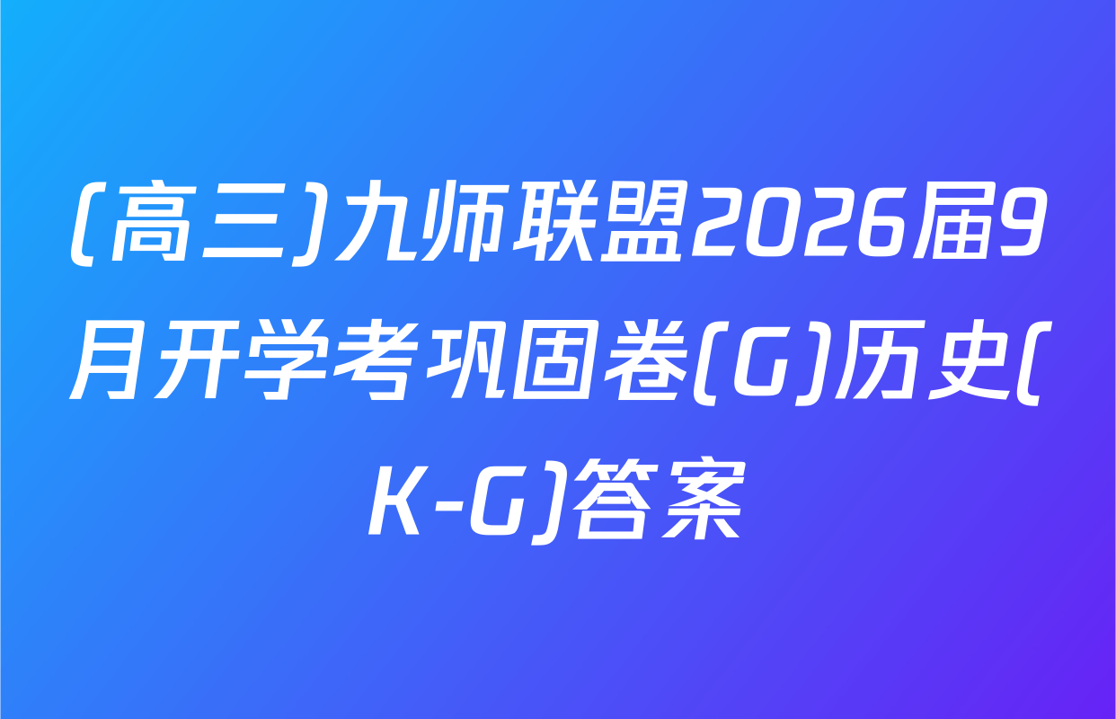 (高三)九师联盟2026届9月开学考巩固卷(G)历史(K-G)答案