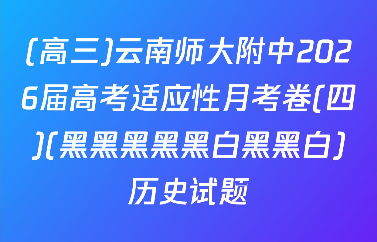 (高三)云南师大附中2026届高考适应性月考卷(四)(黑黑黑黑黑白黑黑白)历史试题