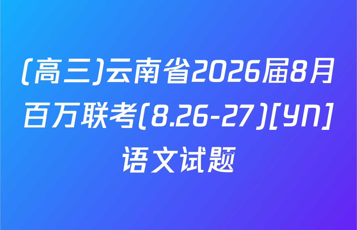 (高三)云南省2026届8月百万联考(8.26-27)[YN]语文试题