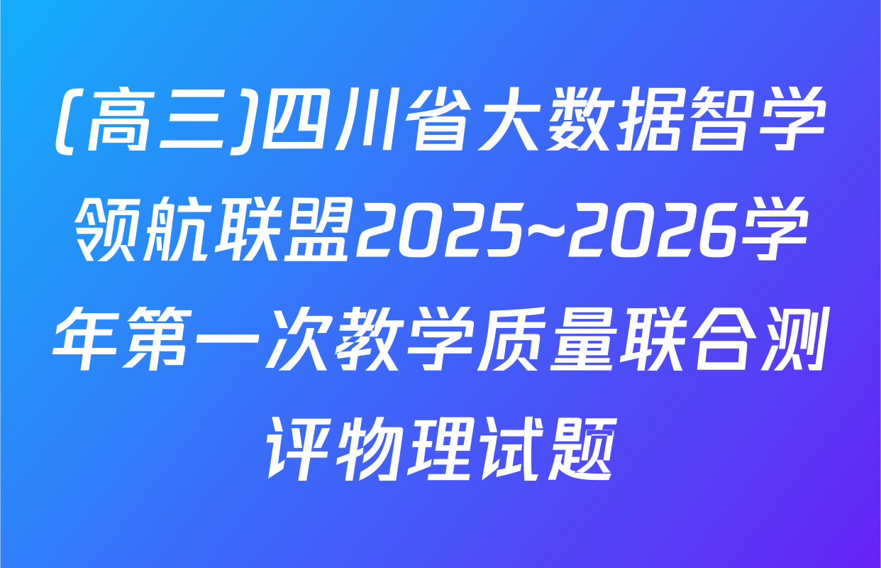 (高三)四川省大数据智学领航联盟2025~2026学年第一次教学质量联合测评物理试题
