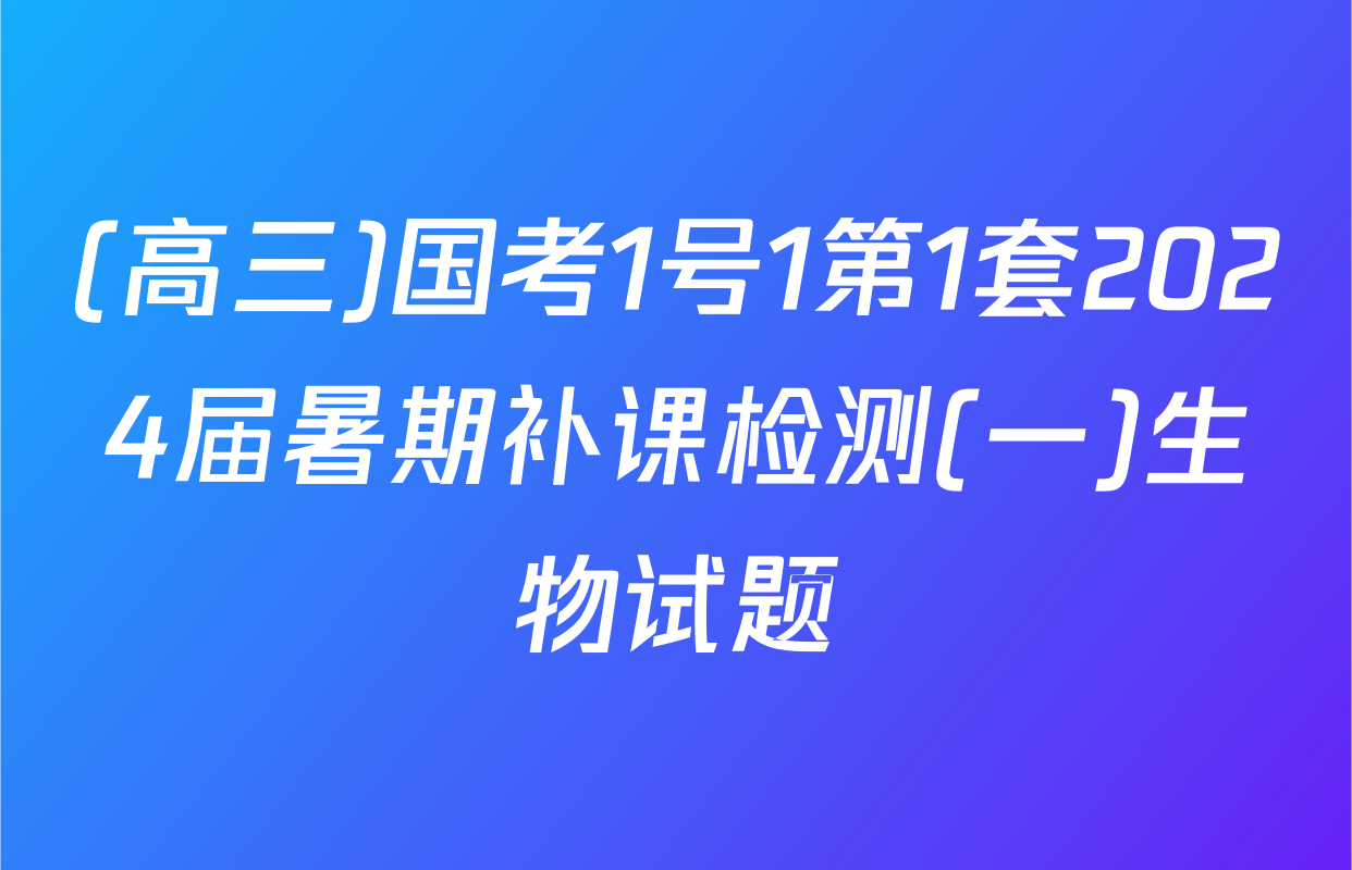 (高三)国考1号1第1套2024届暑期补课检测(一)生物试题