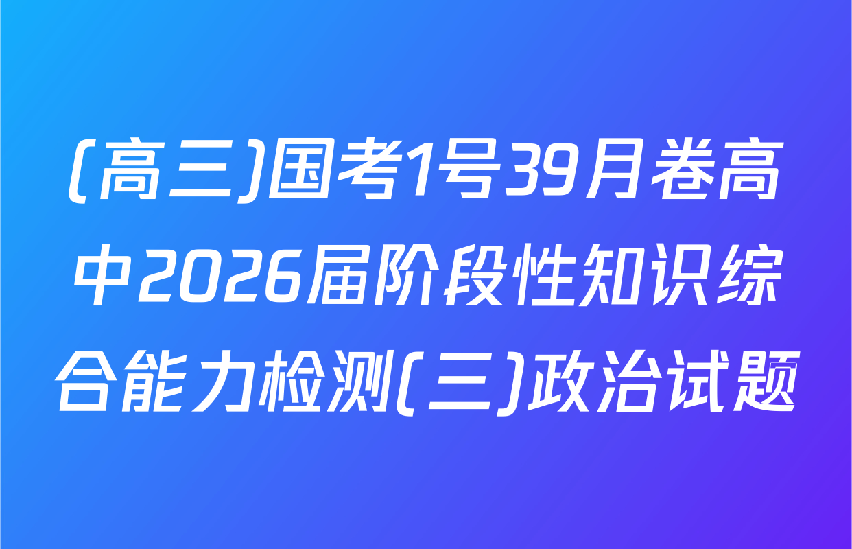 (高三)国考1号39月卷高中2026届阶段性知识综合能力检测(三)政治试题