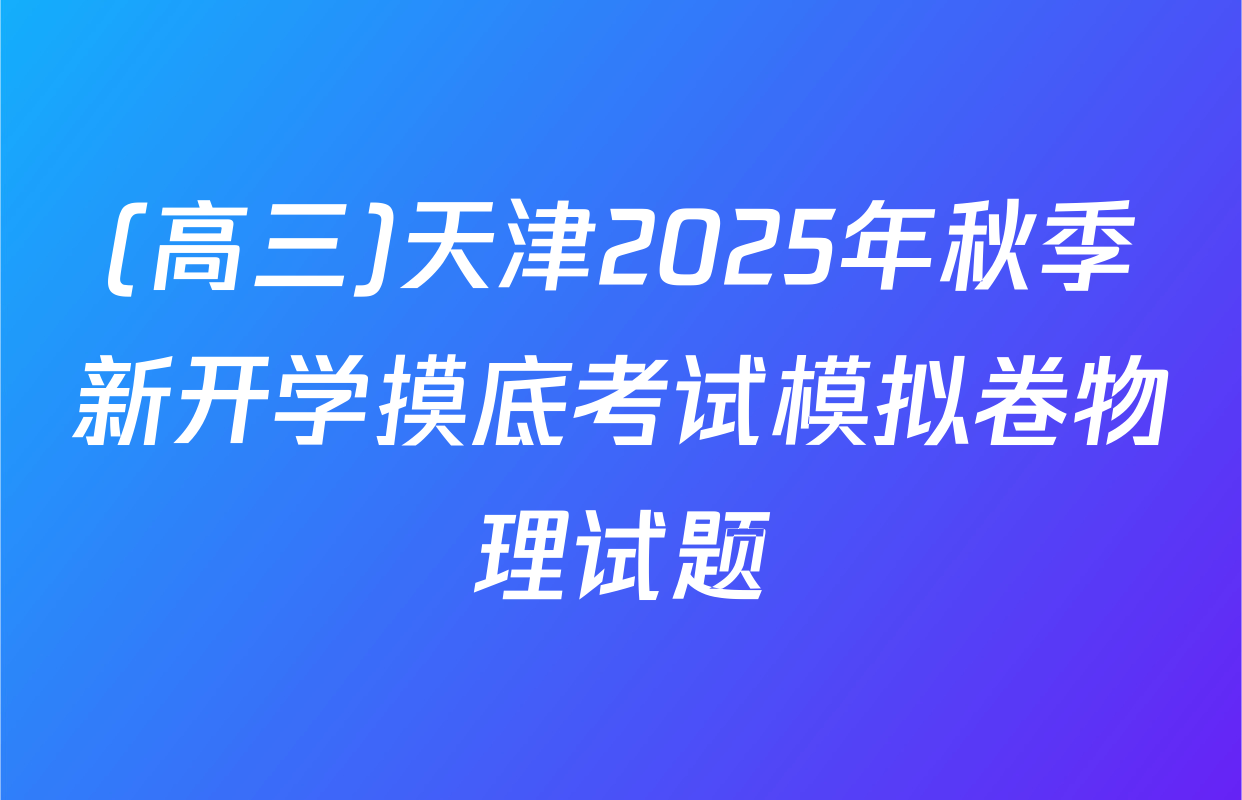 (高三)天津2025年秋季新开学摸底考试模拟卷物理试题