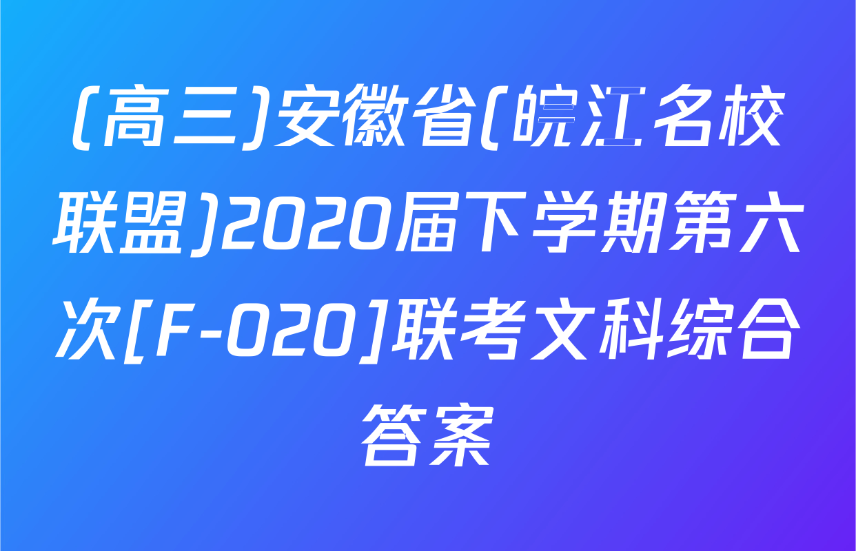 (高三)安徽省(皖江名校联盟)2020届下学期第六次[F-020]联考文科综合答案