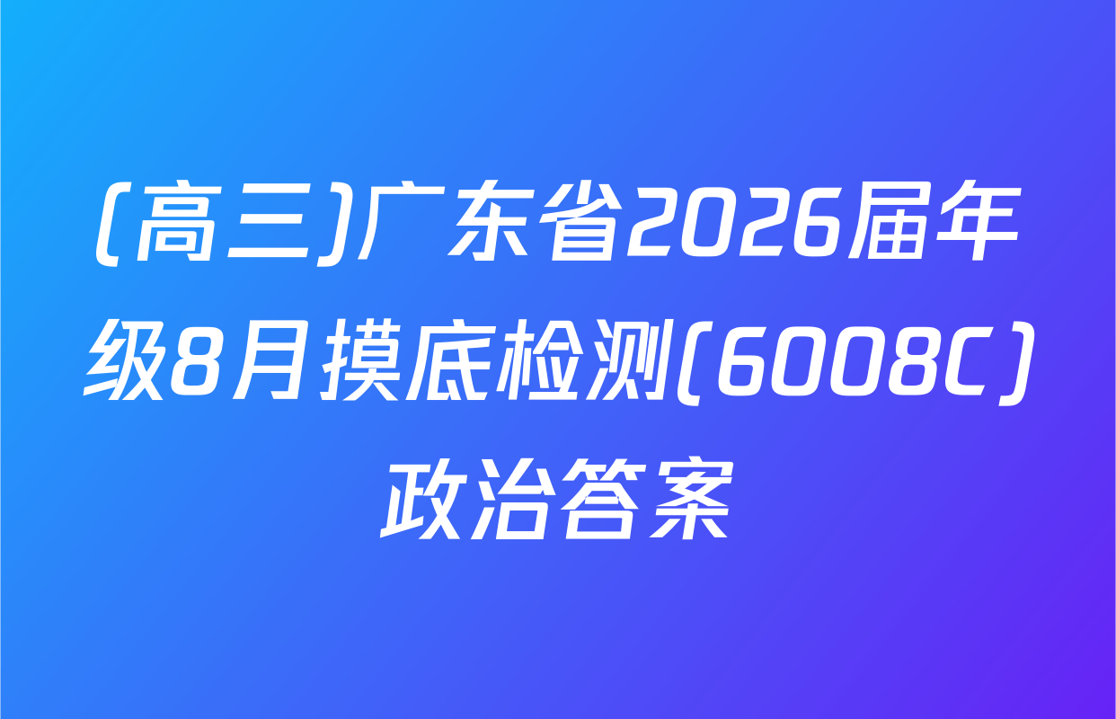 (高三)广东省2026届年级8月摸底检测(6008C)政治答案