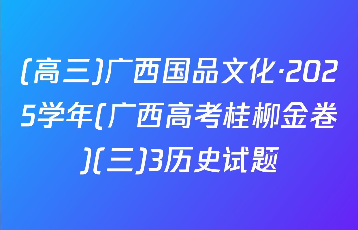 (高三)广西国品文化·2025学年(广西高考桂柳金卷)(三)3历史试题